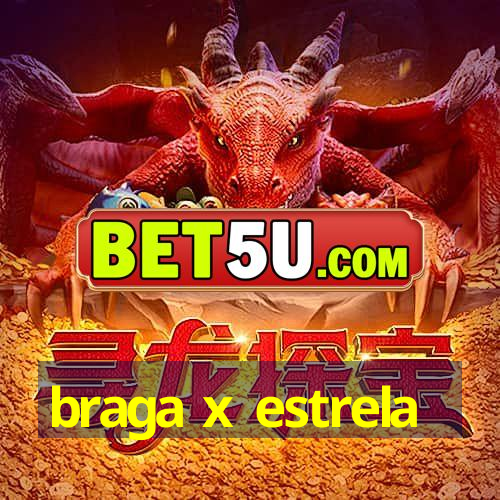 braga x estrela