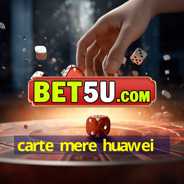 carte mere huawei