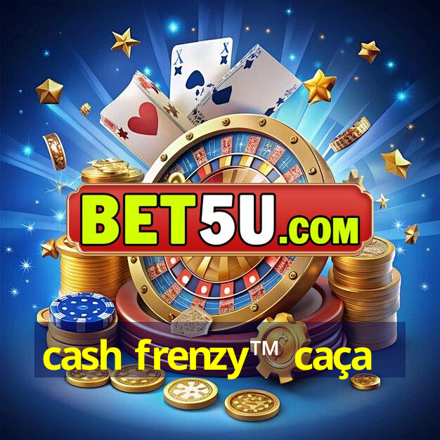 cash frenzy™ caça