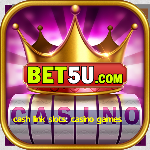 cash link slots: casino games