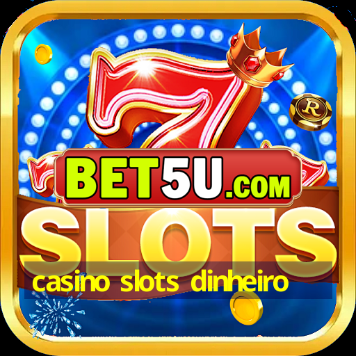 casino slots dinheiro