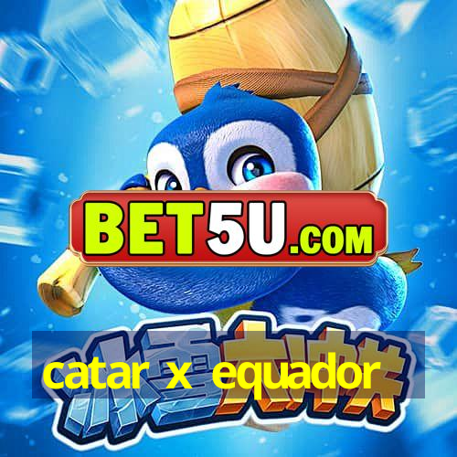 catar x equador