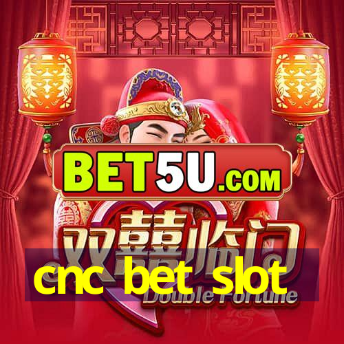 cnc bet slot