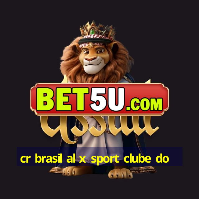 cr brasil al x sport clube do