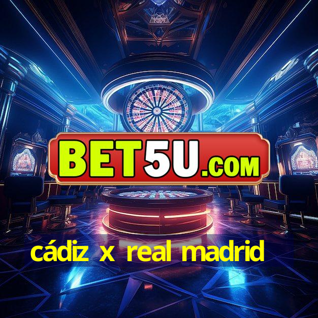 cádiz x real madrid