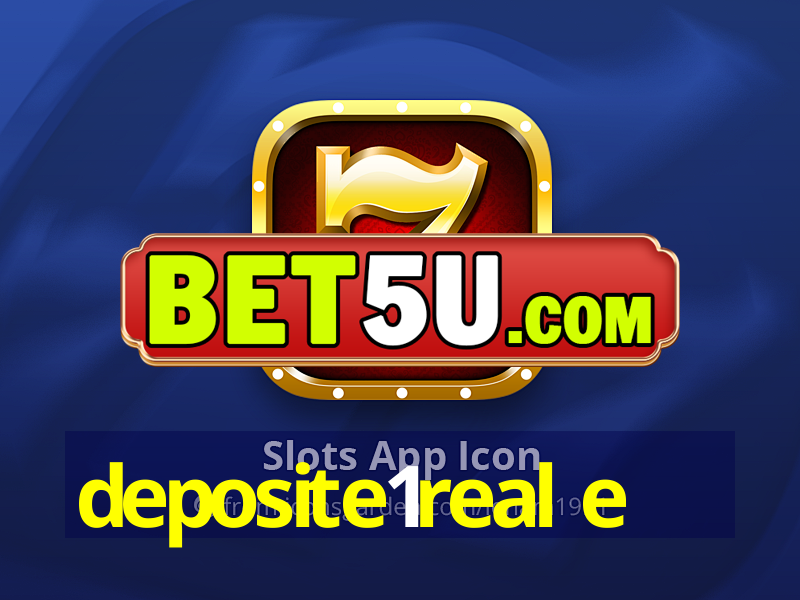 deposite1real e