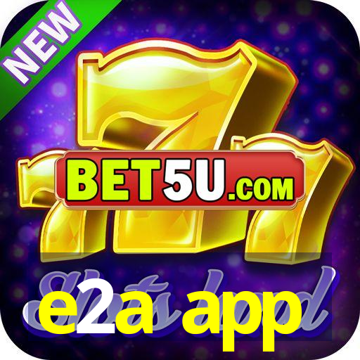 e2a app