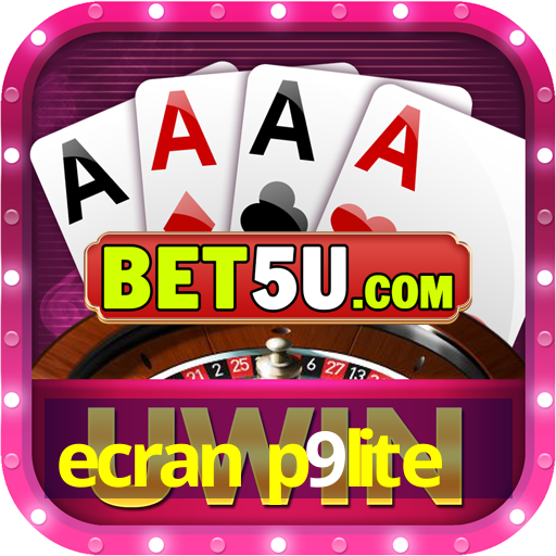 ecran p9lite