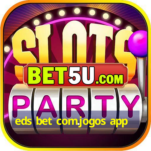 eds bet com.jogos app