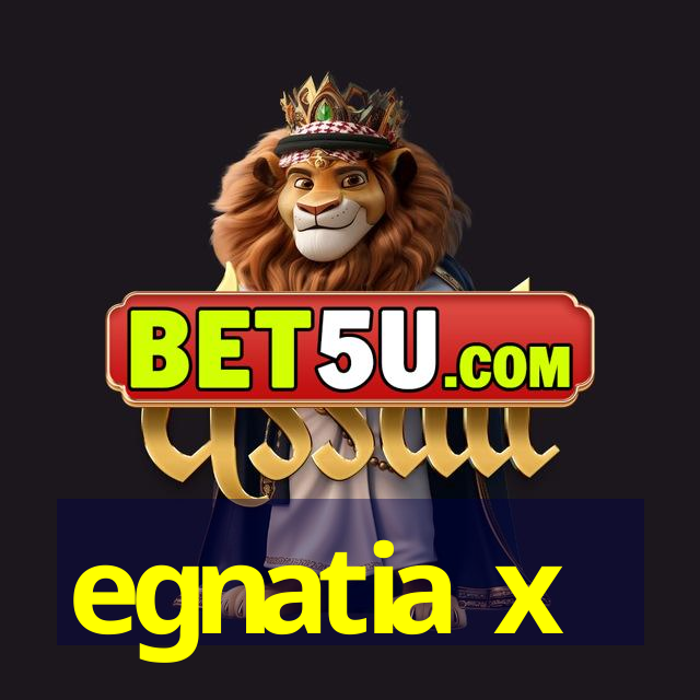 egnatia x