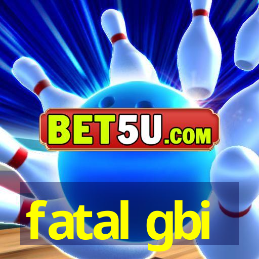 fatal gbi