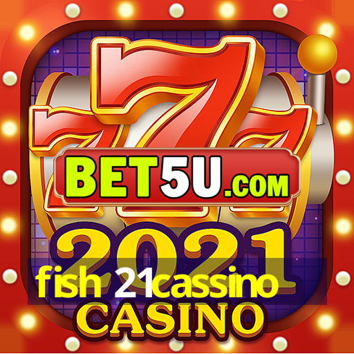 fish 21cassino