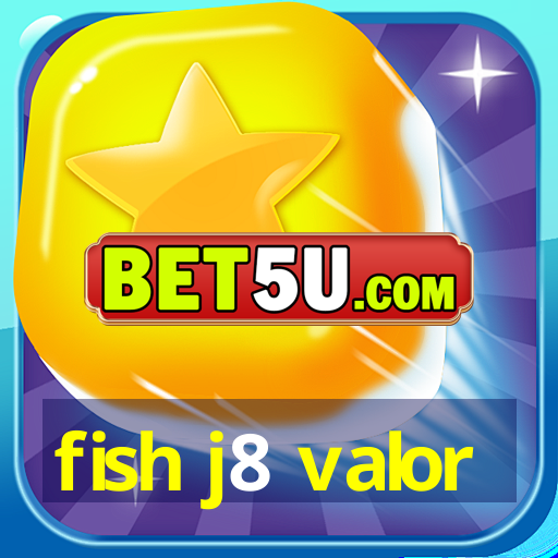 fish j8 valor