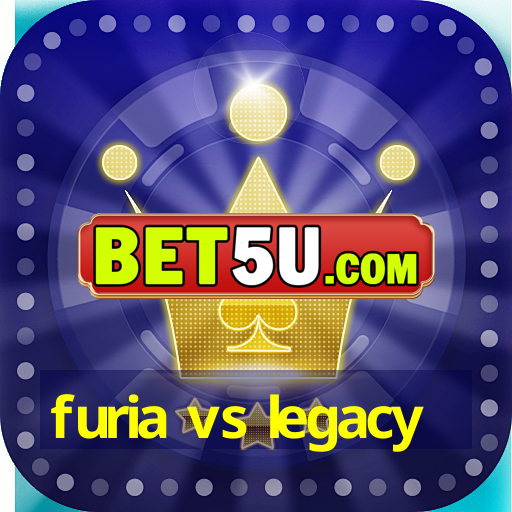 furia vs legacy