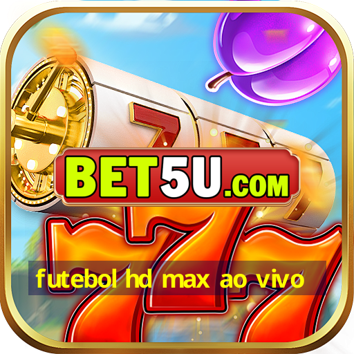 futebol hd max ao vivo