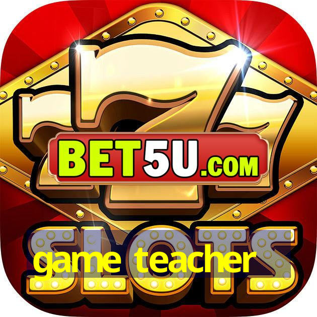 game teacher