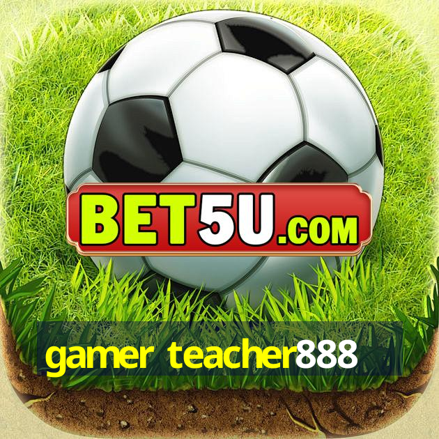 gamer teacher888