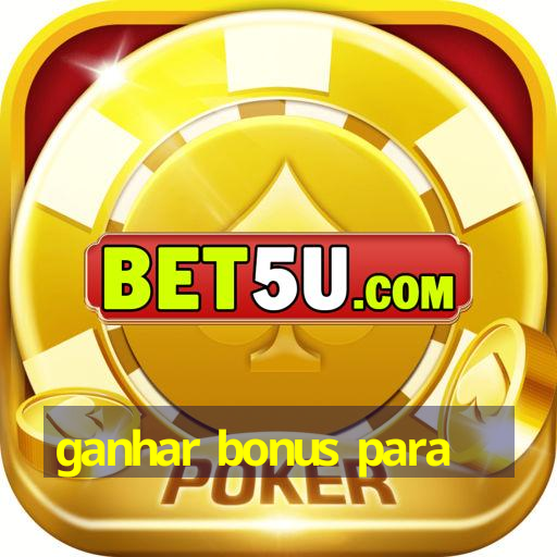 ganhar bonus para