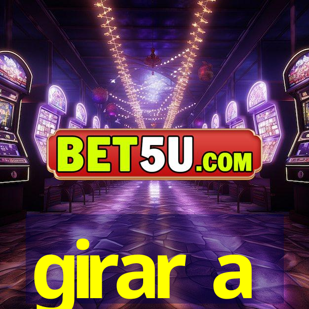 girar a