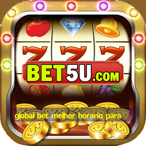 global bet melhor horario para