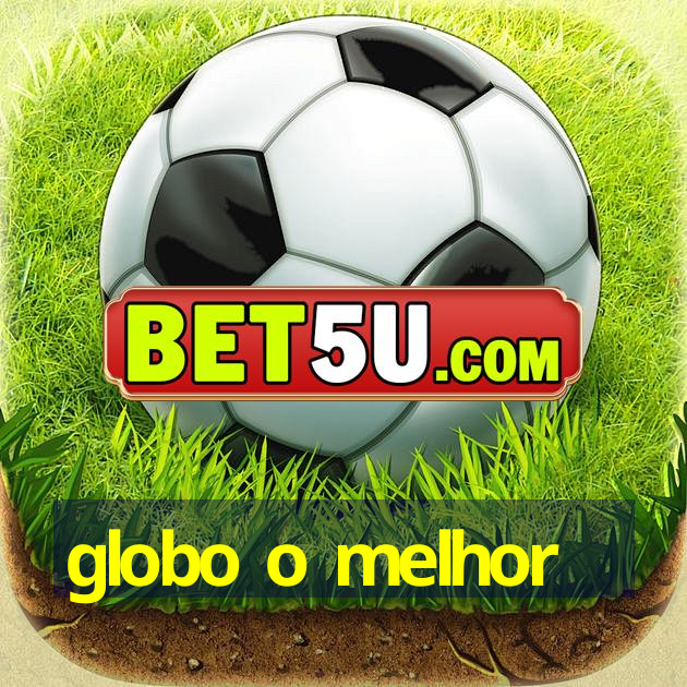 globo o melhor