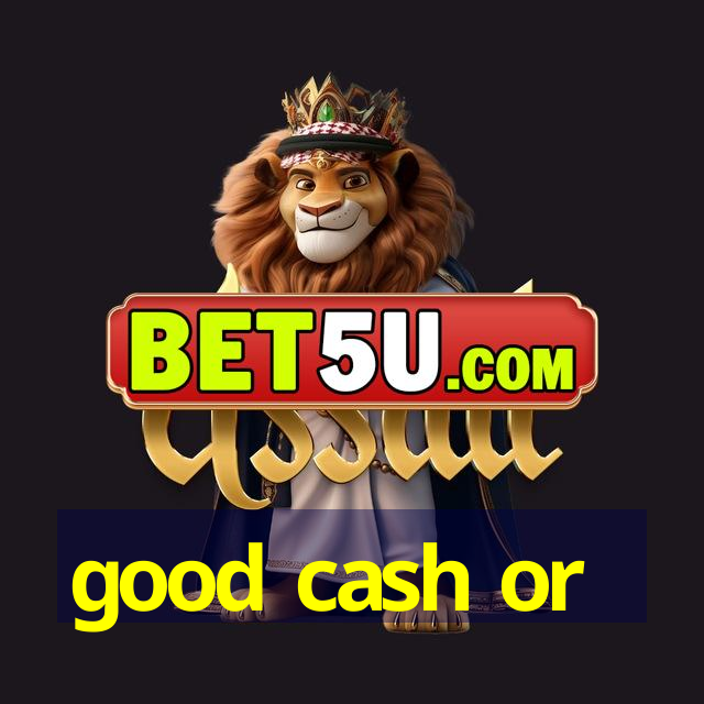 good cash or