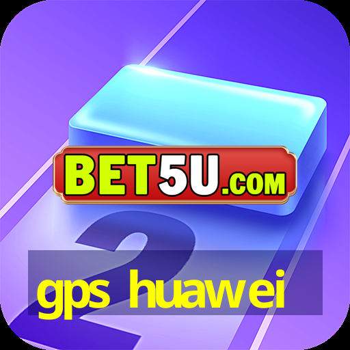 gps huawei