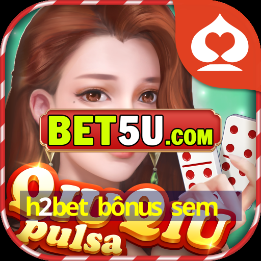 h2bet bônus sem