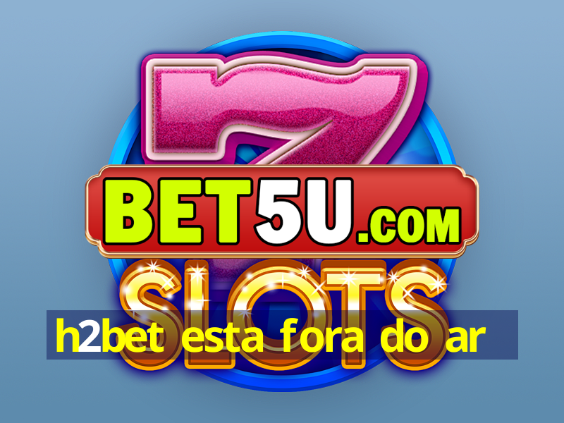 h2bet esta fora do ar