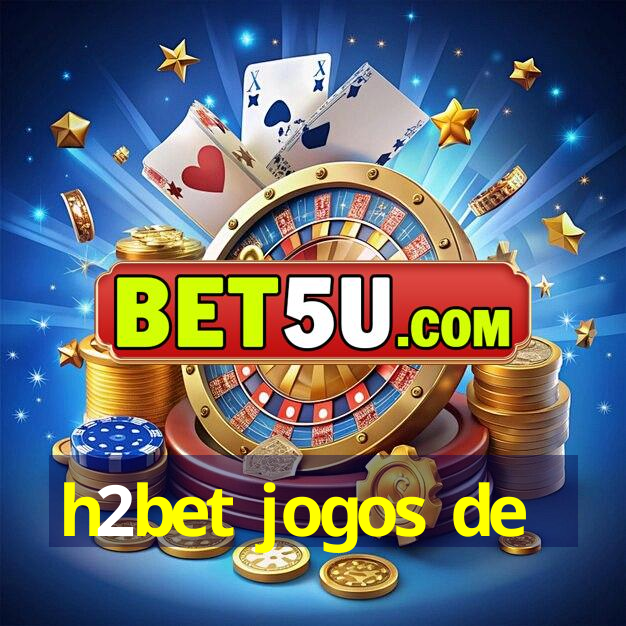 h2bet jogos de