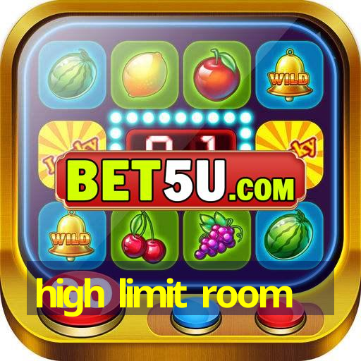 high limit room