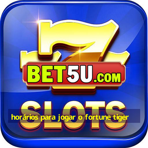 horários para jogar o fortune tiger