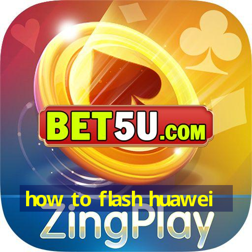 how to flash huawei