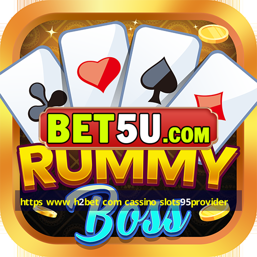 https www h2bet com cassino slots95provider