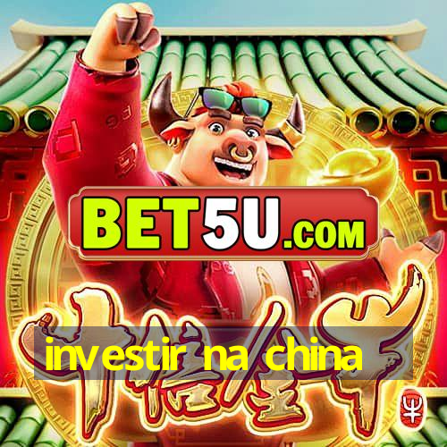 investir na china