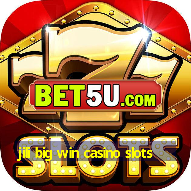 jili big win casino slots