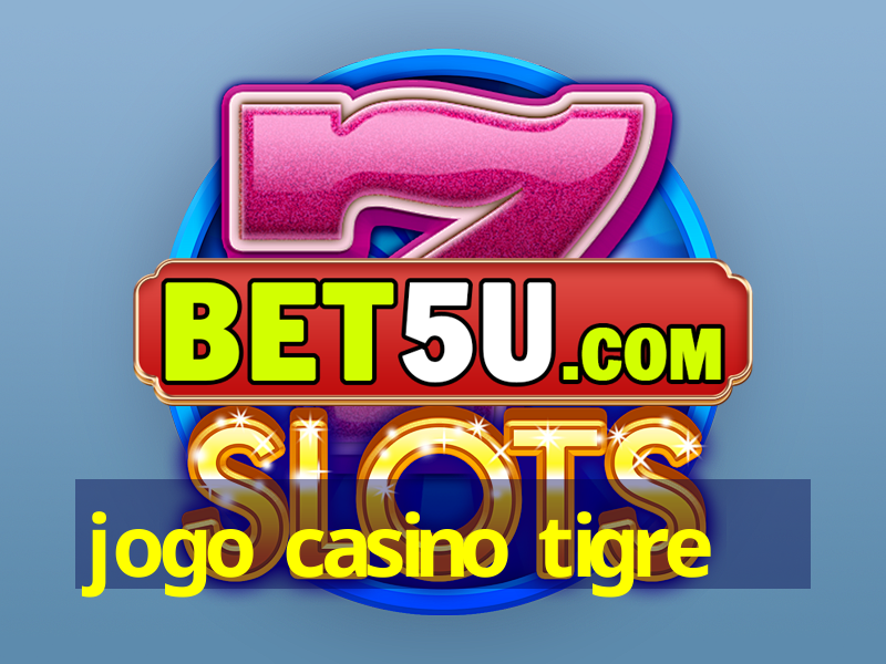 jogo casino tigre