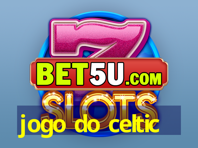 jogo do celtic