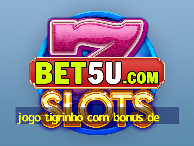 jogo tigrinho com bonus de