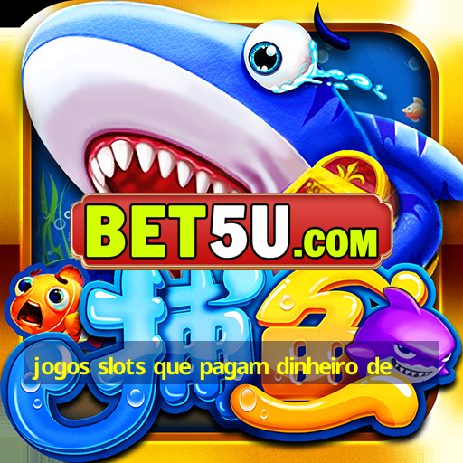 jogos slots que pagam dinheiro de