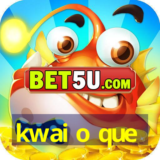 kwai o que