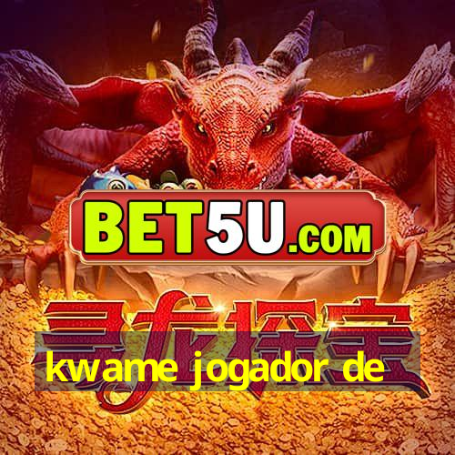 kwame jogador de