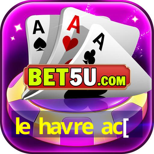 le havre ac[