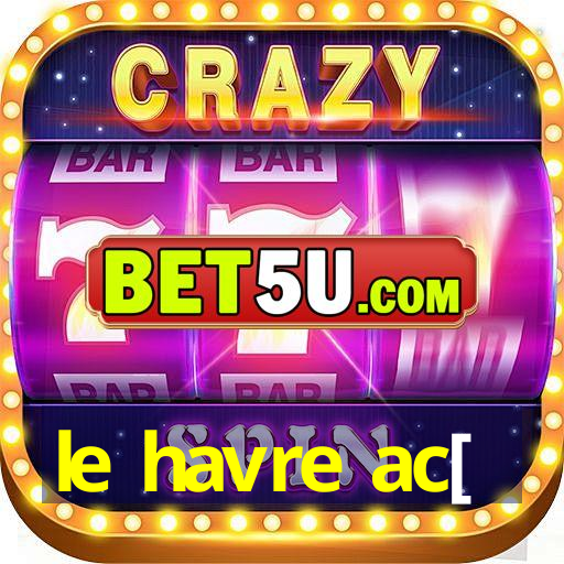 le havre ac[