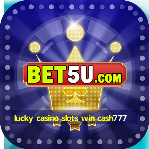 lucky casino slots win cash777