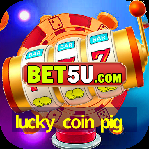 lucky coin pig