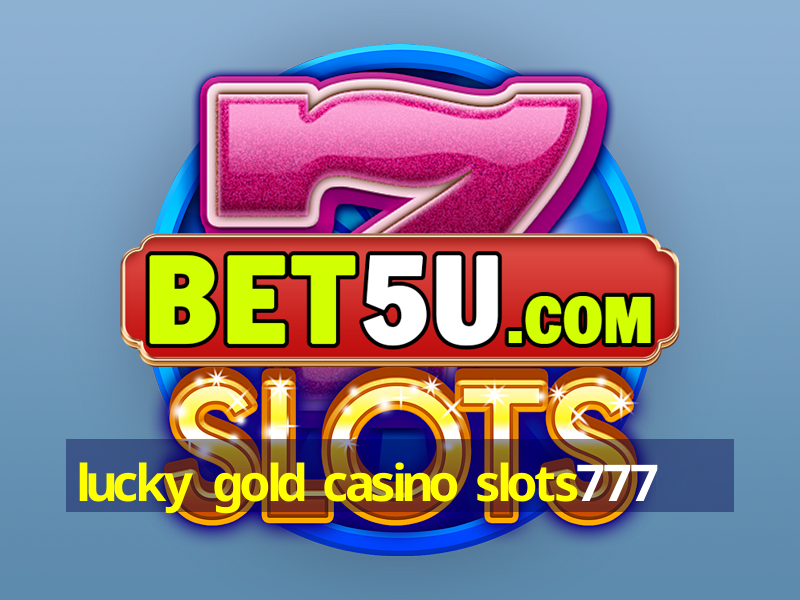 lucky gold casino slots777