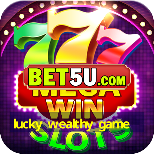 lucky wealthy game