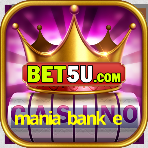 mania bank e