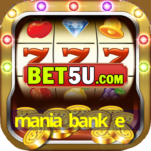 mania bank e